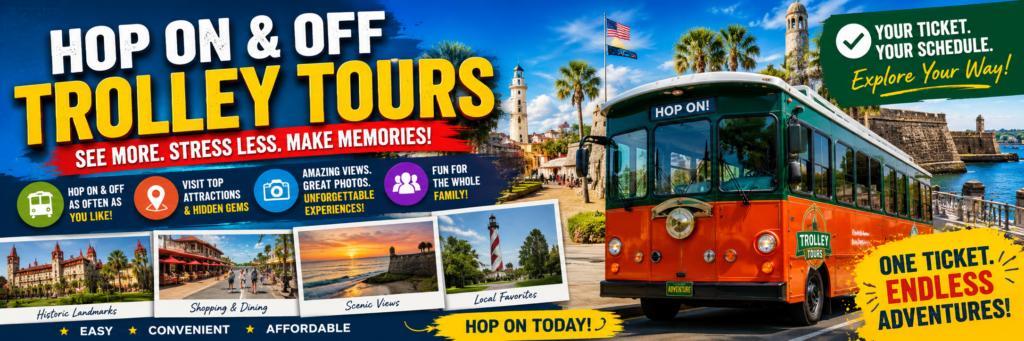 Colorful St. Augustine hop-on hop-off trolley tour banner featuring a classic orange sightseeing trolley traveling past historic landmarks including Castillo de San Marcos, the St. Augustine Lighthouse, palm-lined streets, and downtown attractions. The vibrant design highlights flexible sightseeing, family-friendly adventures, scenic views, dining, shopping, and historic sites throughout St. Augustine, Florida.